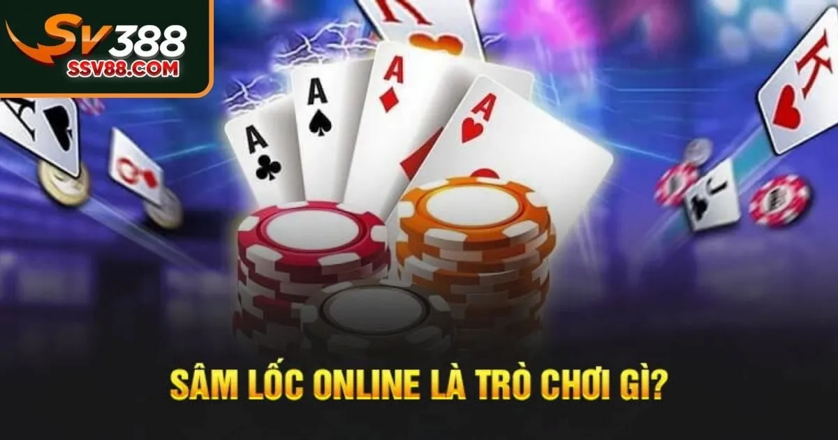 Tìm hiểu tổng quan về bài sâm lốc Sv88